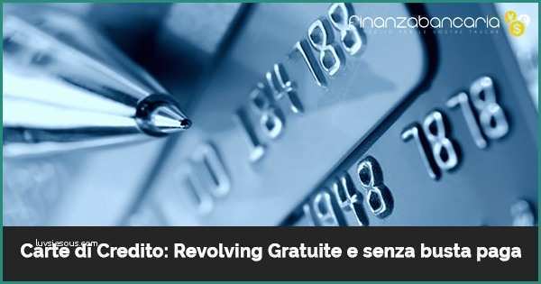 Carta Nova Findomestic Senza Busta Paga E Carte Di Credito Revolving Gratuite E Senza Busta Paga