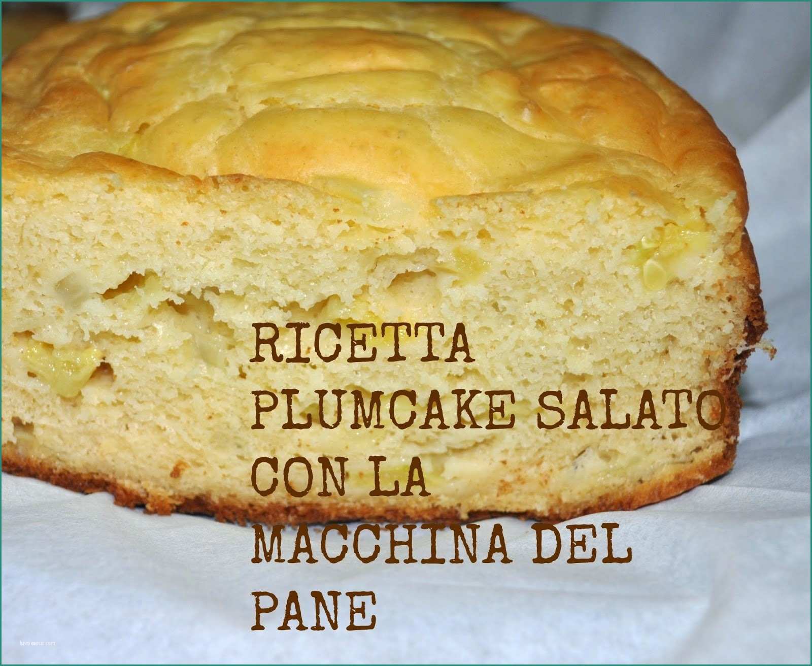 Plumcake Macchina Del Pane E Ricetta Plumcake Salato Nella Macchina Del Pane